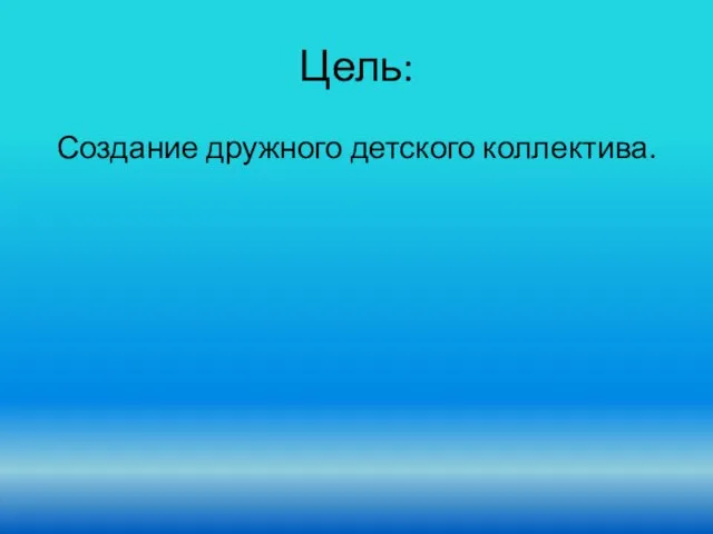 Цель: Создание дружного детского коллектива.