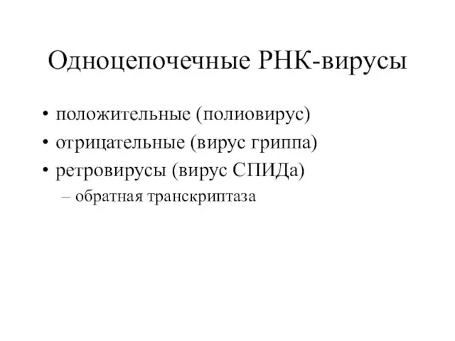 Одноцепочечные РНК-вирусы положительные (полиовирус) отрицательные (вирус гриппа) ретровирусы (вирус СПИДа) обратная транскриптаза