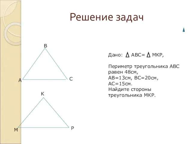 Решение задач А В С М К Р Дано: АВС= МКР, Периметр