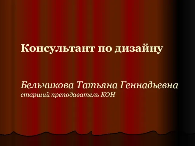 Консультант по дизайну Бельчикова Татьяна Геннадьевна старший преподаватель КОН