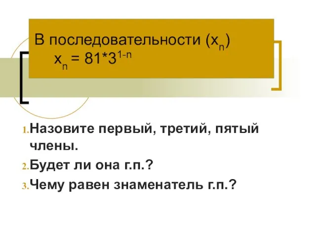 В последовательности (хn) хn = 81*31-n Назовите первый, третий, пятый члены. Будет