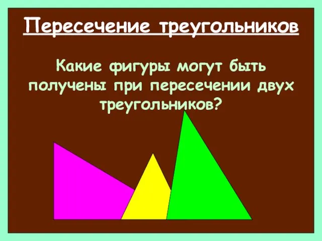 Пересечение треугольников Какие фигуры могут быть получены при пересечении двух треугольников?