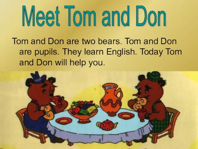 Tom and Don are two bears. Tom and Don are pupils. They