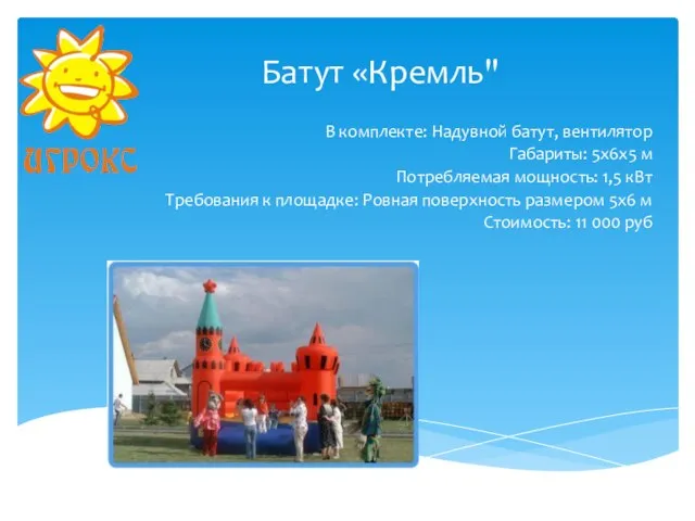 Батут «Кремль" В комплекте: Надувной батут, вентилятор Габариты: 5х6х5 м Потребляемая мощность: