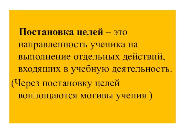 Постановка целей – это направленность ученика на выполнение отдельных действий, входящих в