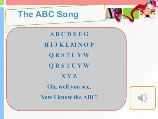 The ABC Song A B C D E F G H I
