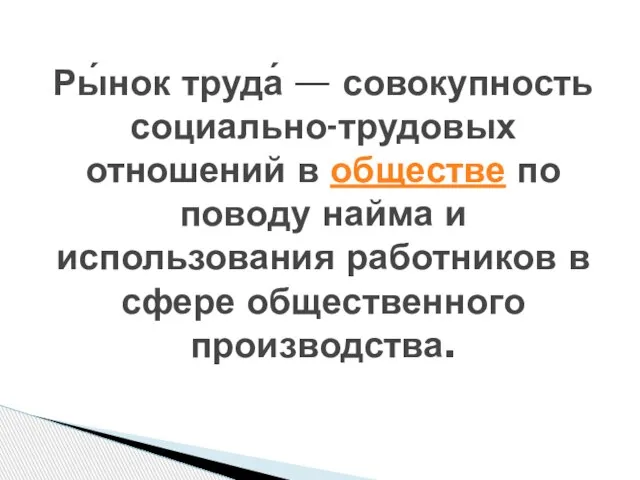 Ры́нок труда́ — совокупность социально-трудовых отношений в обществе по поводу найма и