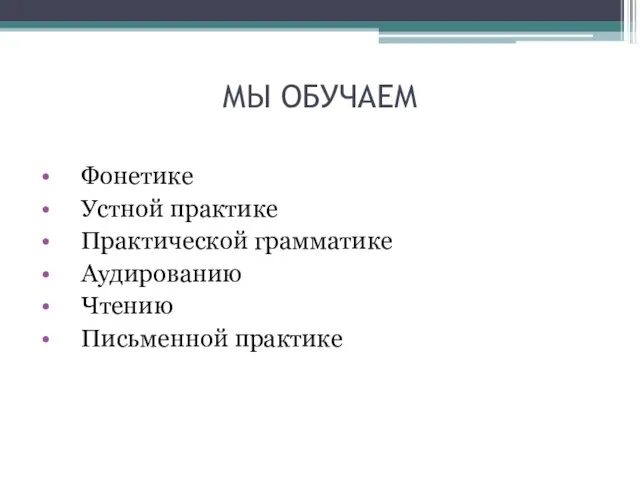 МЫ ОБУЧАЕМ Фонетике Устной практике Практической грамматике Аудированию Чтению Письменной практике