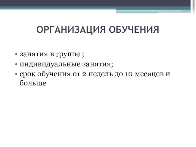 ОРГАНИЗАЦИЯ ОБУЧЕНИЯ занятия в группе ; индивидуальные занятия; срок обучения от 2