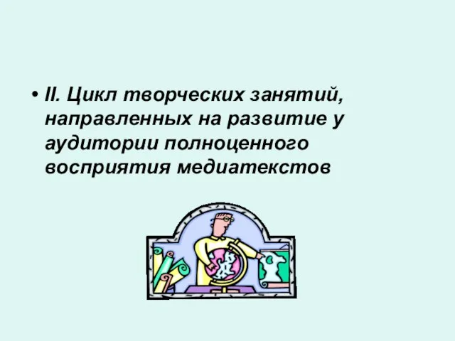 II. Цикл творческих занятий, направленных на развитие у аудитории полноценного восприятия медиатекстов