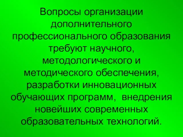 Вопросы организации дополнительного профессионального образования требуют научного, методологического и методического обеспечения, разработки