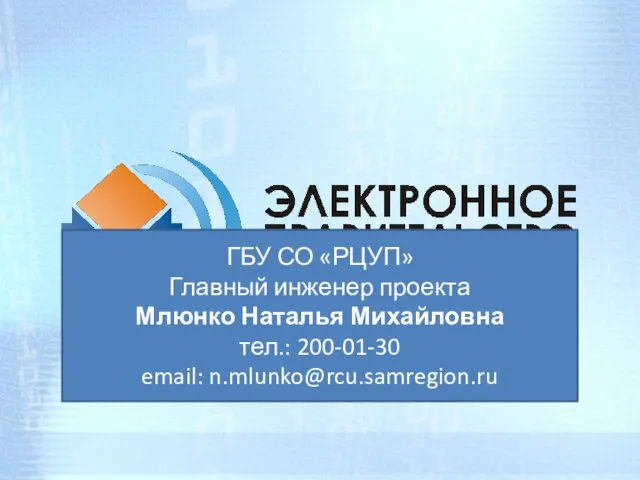 ГБУ СО «РЦУП» Главный инженер проекта Млюнко Наталья Михайловна тел.: 200-01-30 email: n.mlunko@rcu.samregion.ru