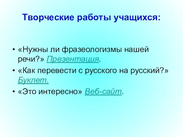 Творческие работы учащихся: «Нужны ли фразеологизмы нашей речи?» Презентация. «Как перевести с