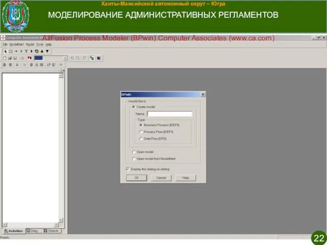 Ханты-Мансийский автономный округ – Югра МОДЕЛИРОВАНИЕ АДМИНИСТРАТИВНЫХ РЕГЛАМЕНТОВ AllFusion Process Modeler (BPwin) Computer Associates (www.ca.com)