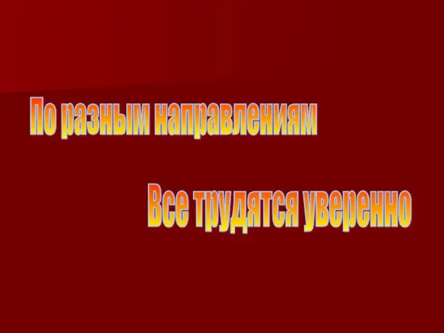 По разным направлениям Все трудятся уверенно