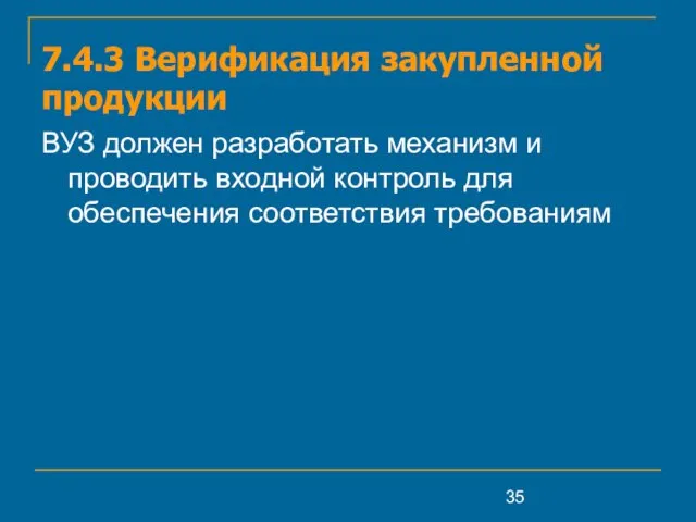 7.4.3 Верификация закупленной продукции ВУЗ должен разработать механизм и проводить входной контроль для обеспечения соответствия требованиям