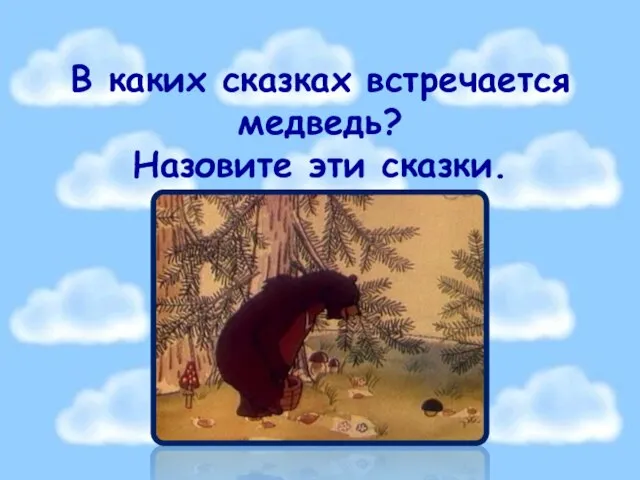 В каких сказках встречается медведь? Назовите эти сказки.