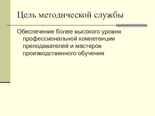 Цель методической службы Обеспечение более высокого уровня профессиональной компетенции преподавателей и мастеров производственного обучения