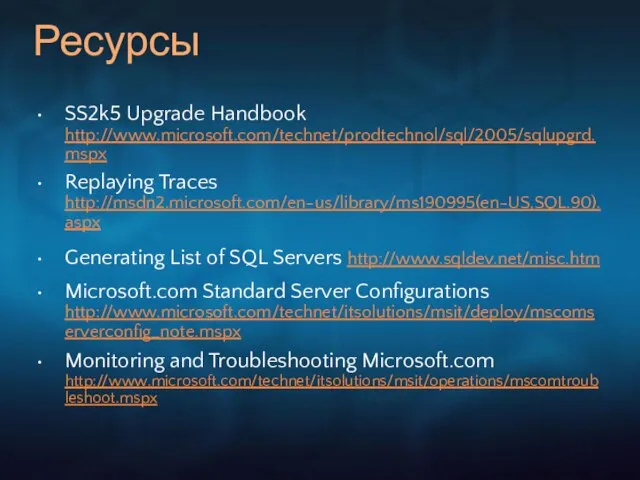 Ресурсы SS2k5 Upgrade Handbook http://www.microsoft.com/technet/prodtechnol/sql/2005/sqlupgrd.mspx Replaying Traces http://msdn2.microsoft.com/en-us/library/ms190995(en-US,SQL.90).aspx Generating List of SQL