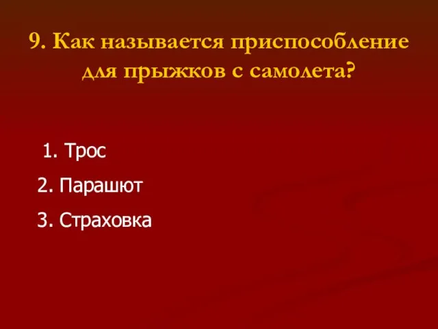 9. Как называется приспособление для прыжков с самолета? 1. Трос 3. Страховка 2. Парашют