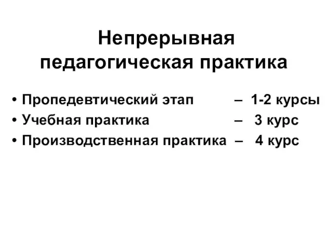 Непрерывная педагогическая практика Пропедевтический этап – 1-2 курсы Учебная практика – 3