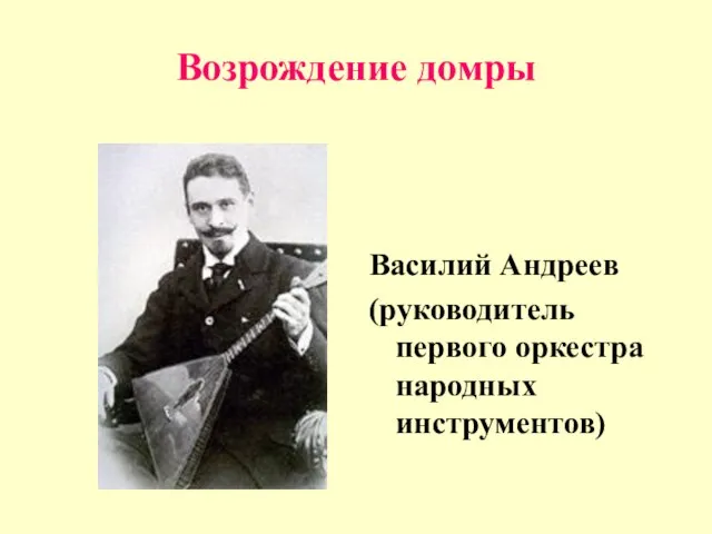 Возрождение домры Василий Андреев (руководитель первого оркестра народных инструментов)