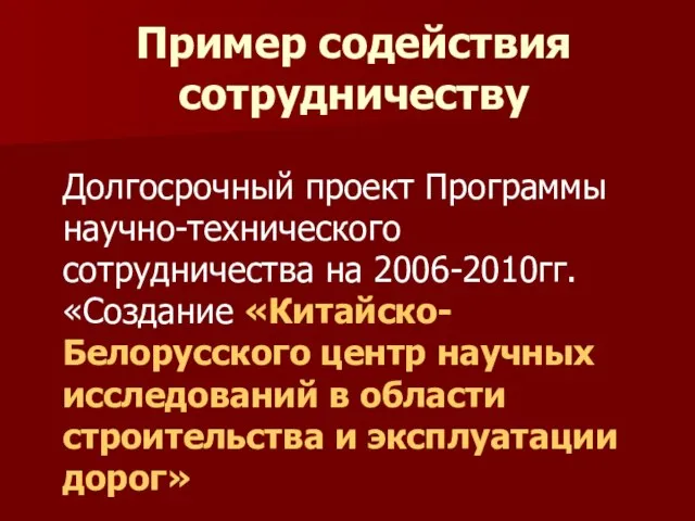 Пример содействия сотрудничеству Долгосрочный проект Программы научно-технического сотрудничества на 2006-2010гг. «Создание «Китайско-Белорусского