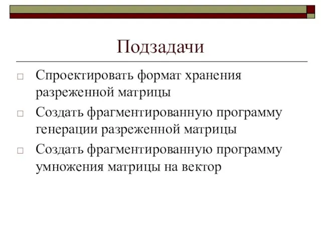 Подзадачи Спроектировать формат хранения разреженной матрицы Создать фрагментированную программу генерации разреженной матрицы