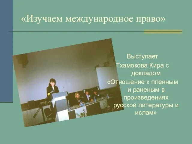 «Изучаем международное право» Выступает Тхамокова Кира с докладом «Отношение к пленным и