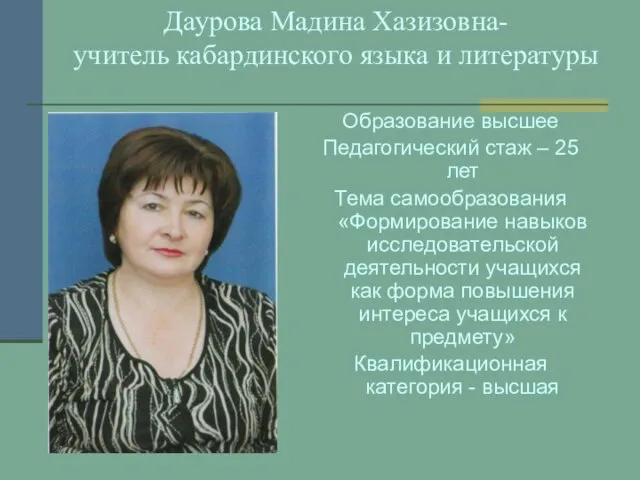 Даурова Мадина Хазизовна- учитель кабардинского языка и литературы Образование высшее Педагогический стаж