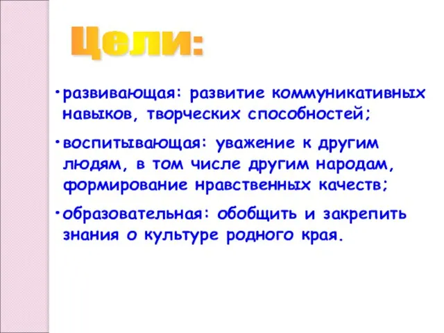 Цели: развивающая: развитие коммуникативных навыков, творческих способностей; воспитывающая: уважение к другим людям,