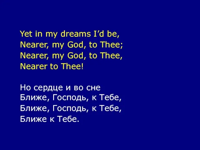 Yet in my dreams I’d be, Nearer, my God, to Thee; Nearer,