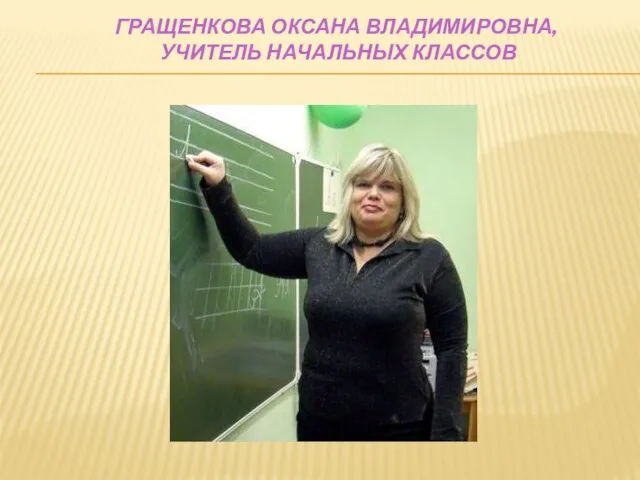 ГРАЩЕНКОВА ОКСАНА ВЛАДИМИРОВНА, УЧИТЕЛЬ НАЧАЛЬНЫХ КЛАССОВ