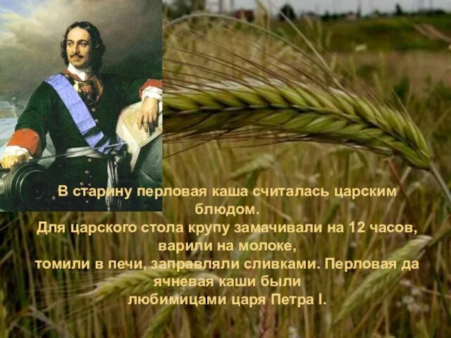 В старину перловая каша считалась царским блюдом. Для царского стола крупу замачивали