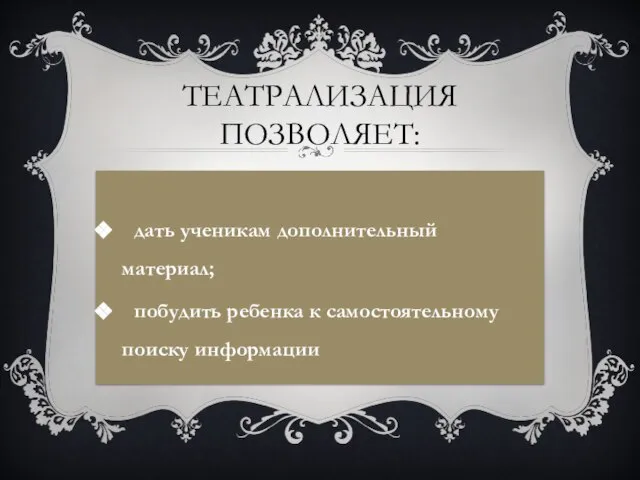 ТЕАТРАЛИЗАЦИЯ ПОЗВОЛЯЕТ: дать ученикам дополнительный материал; побудить ребенка к самостоятельному поиску информации