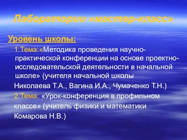 Лаборатории «мастер-класс» Уровень школы: 1.Тема:«Методика проведения научно-практической конференции на основе проектно-исследовательской деятельности