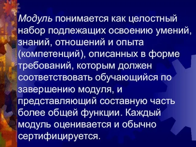 Модуль понимается как целостный набор подлежащих освоению умений, знаний, отношений и опыта