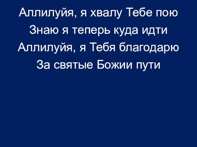 Аллилуйя, я хвалу Тебе пою Знаю я теперь куда идти Аллилуйя, я