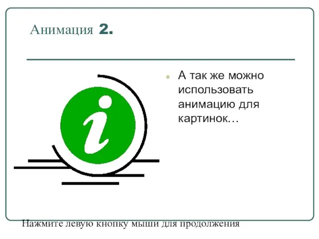 Анимация 2. А так же можно использовать анимацию для картинок… Нажмите левую кнопку мыши для продолжения