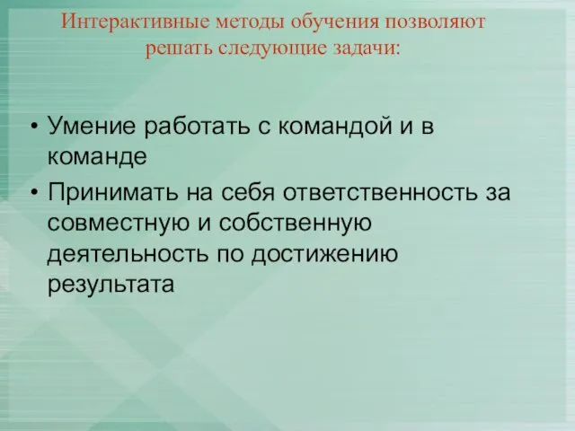 Интерактивные методы обучения позволяют решать следующие задачи: Умение работать с командой и