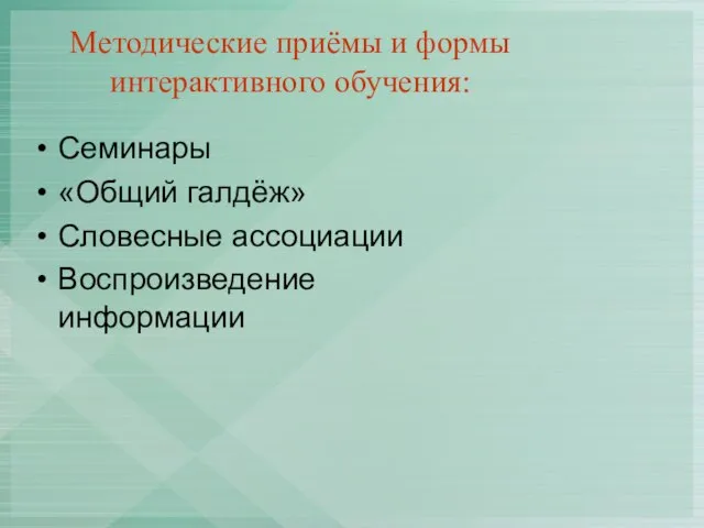 Методические приёмы и формы интерактивного обучения: Семинары «Общий галдёж» Словесные ассоциации Воспроизведение информации