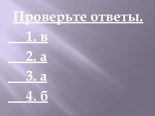 Проверьте ответы. 1. в 2. а 3. а 4. б