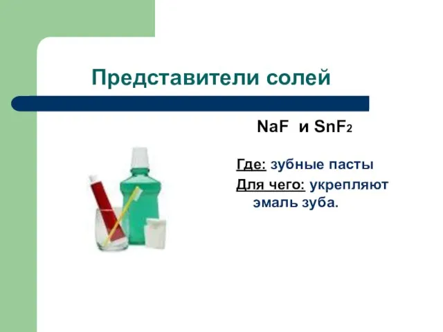 Представители солей NaF и SnF2 Где: зубные пасты Для чего: укрепляют эмаль зуба.