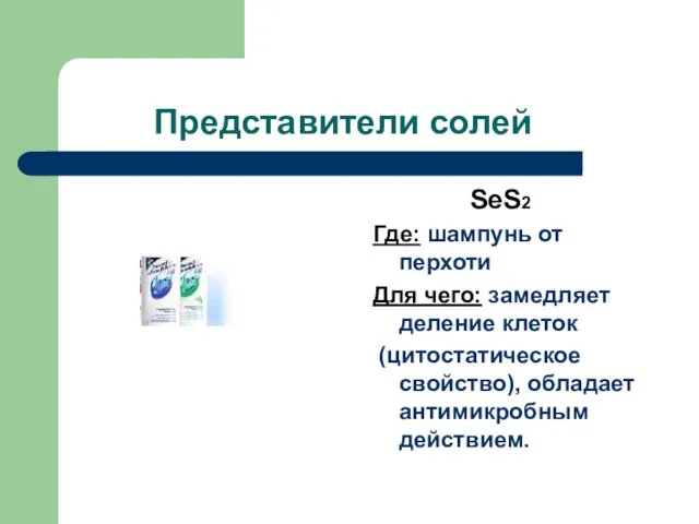 Представители солей SeS2 Где: шампунь от перхоти Для чего: замедляет деление клеток