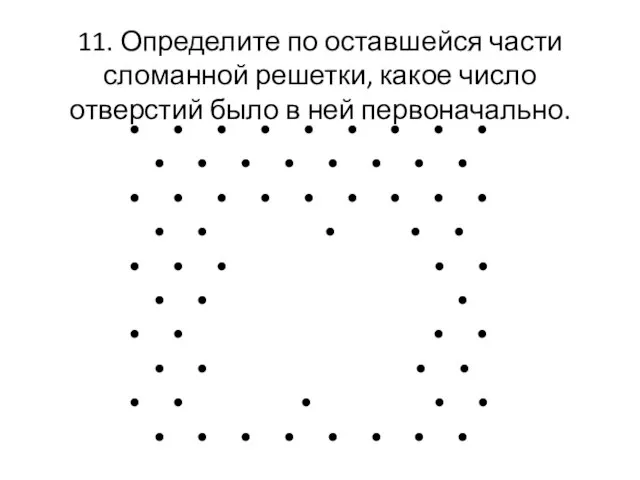 11. Определите по оставшейся части сломанной решетки, какое число отверстий было в