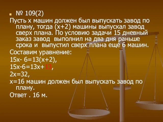 № 109(2) Пусть х машин должен был выпускать завод по плану, тогда