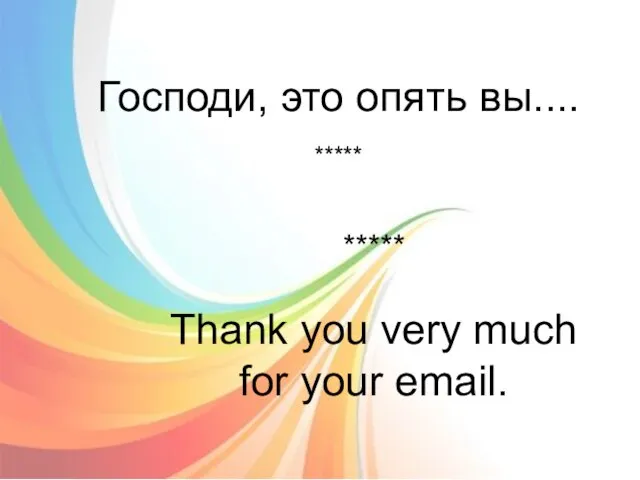 Господи, это опять вы.... ***** ***** Thank you very much for your email.