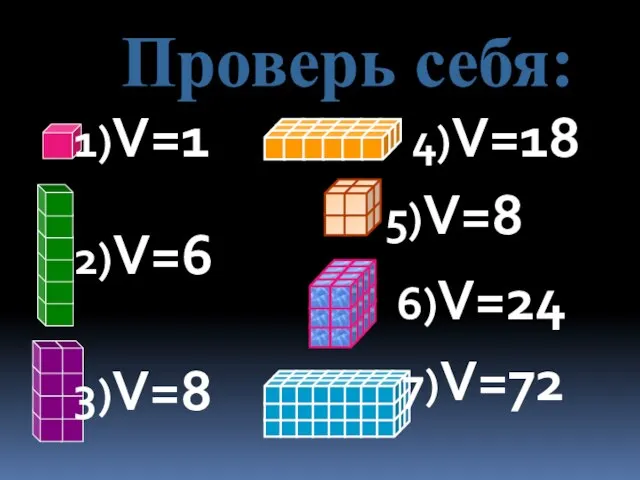 Проверь себя: 1)V=1 2)V=6 3)V=8 4)V=18 7)V=72 5)V=8 6)V=24