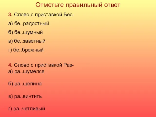 Отметьте правильный ответ 3. Слово с приставкой Бес- а) бе..радостный б) бе..шумный