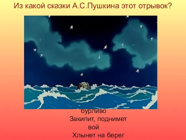 Море вздуется бурливо Закипит, поднимет вой Хлынет на берег пустой Из какой сказки А.С.Пушкина этот отрывок?